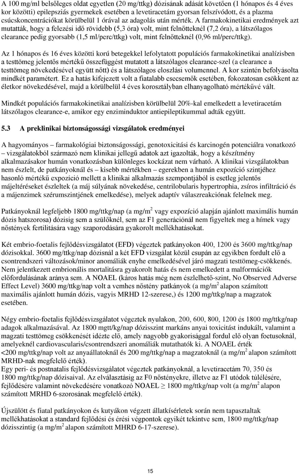 A farmakokinetikai eredmények azt mutatták, hogy a felezési idő rövidebb (5,3 óra) volt, mint felnőtteknél (7,2 óra), a látszólagos clearance pedig gyorsabb (1,5 ml/perc/ttkg) volt, mint felnőtteknél