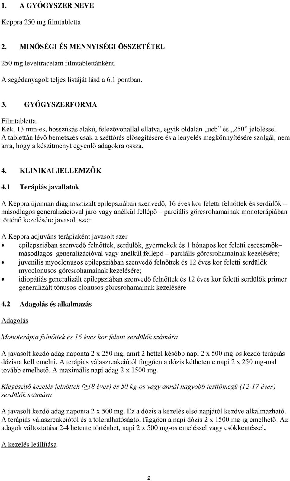 A tablettán lévő bemetszés csak a széttörés elősegítésére és a lenyelés megkönnyítésére szolgál, nem arra, hogy a készítményt egyenlő adagokra ossza. 4. KLINIKAI JELLEMZŐK 4.