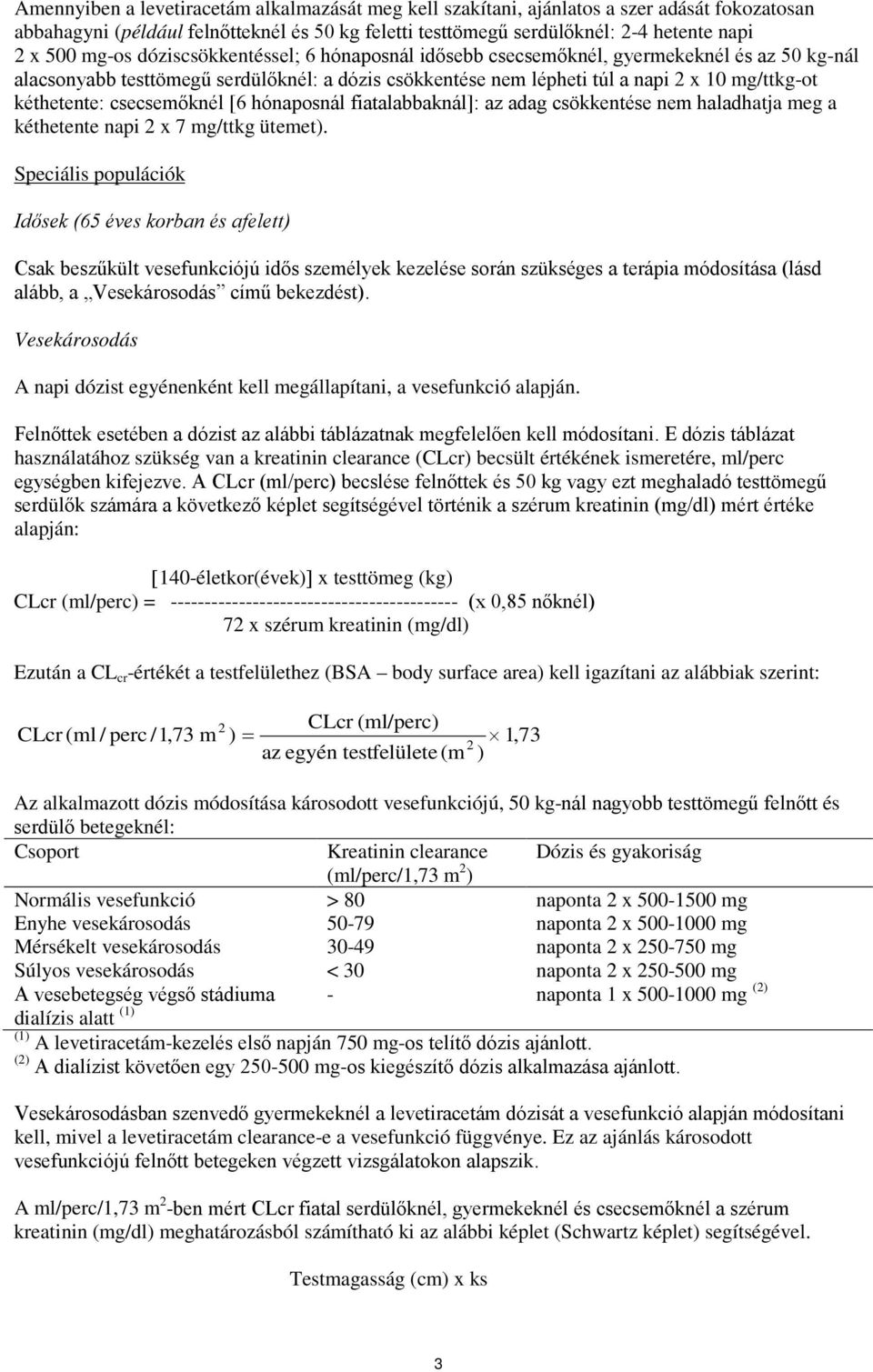 csecsemőknél [6 hónaposnál fiatalabbaknál]: az adag csökkentése nem haladhatja meg a kéthetente napi 2 x 7 mg/ttkg ütemet).