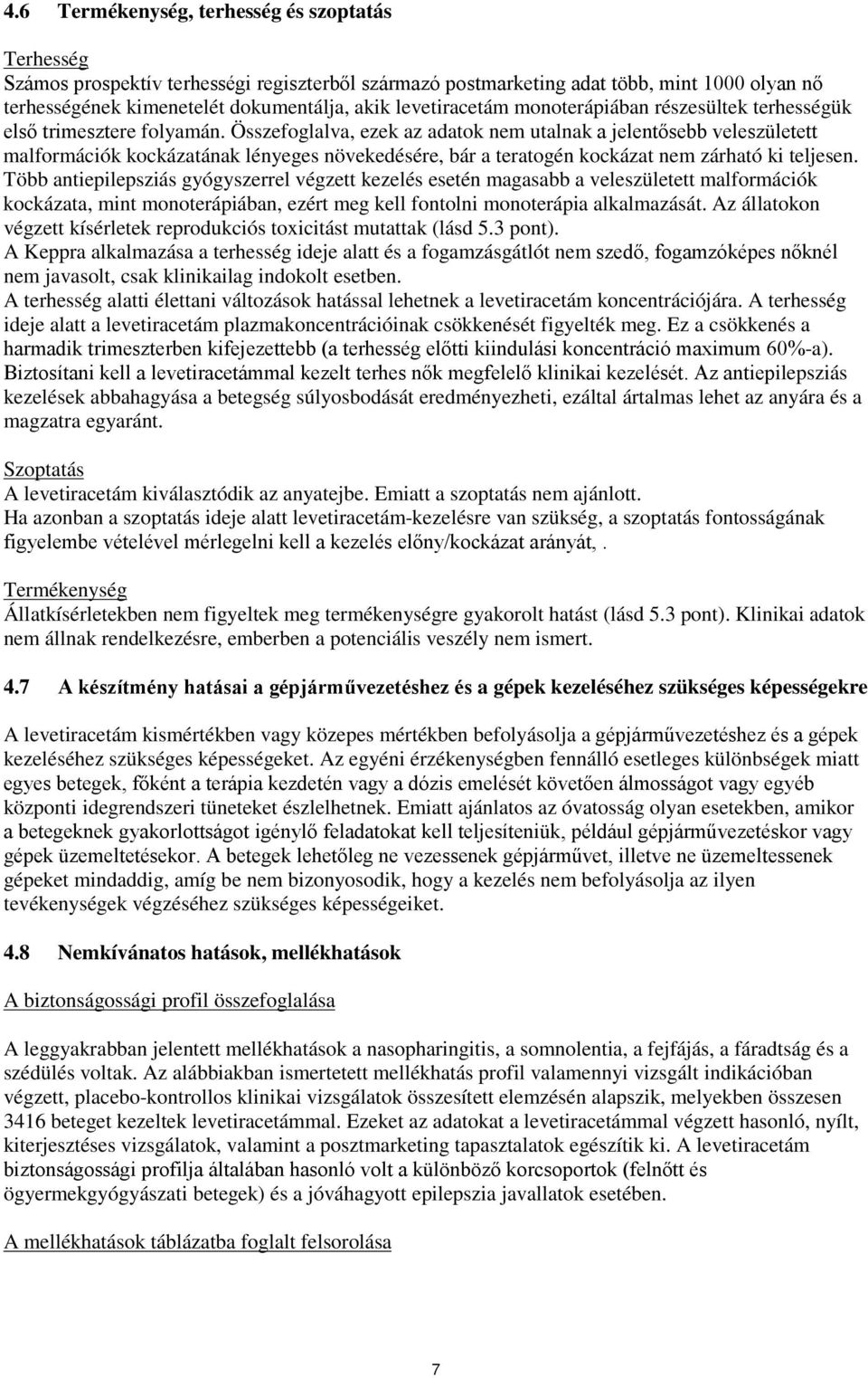 Összefoglalva, ezek az adatok nem utalnak a jelentősebb veleszületett malformációk kockázatának lényeges növekedésére, bár a teratogén kockázat nem zárható ki teljesen.