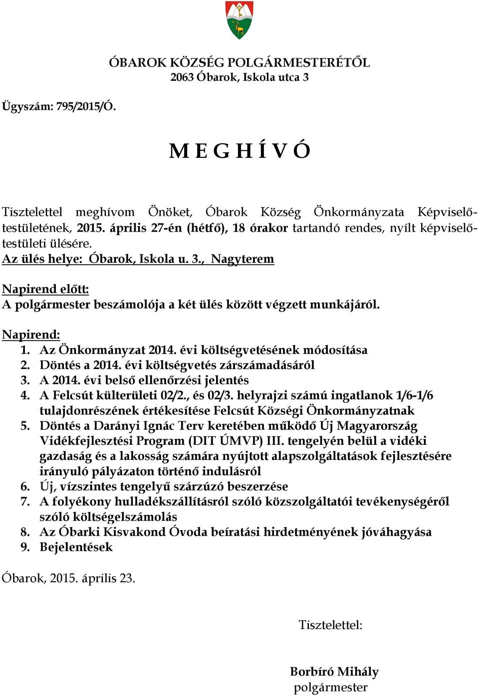 , Nagyterem Napirend előtt: A polgármester beszámolója a két ülés között végzett munkájáról. Napirend: 1. Az Önkormányzat 2014. évi költségvetésének módosítása 2. Döntés a 2014.