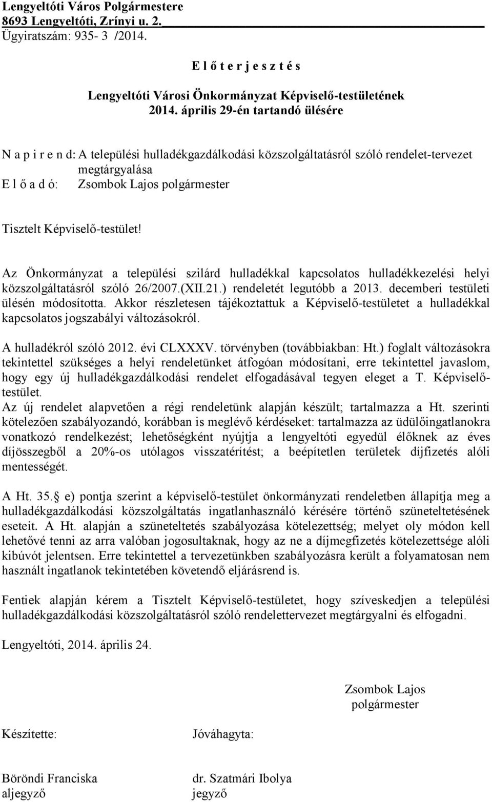 Képviselő-testület! Az Önkormányzat a települési szilárd hulladékkal kapcsolatos hulladékkezelési helyi közszolgáltatásról szóló 26/2007.(XII.21.) rendeletét legutóbb a 2013.