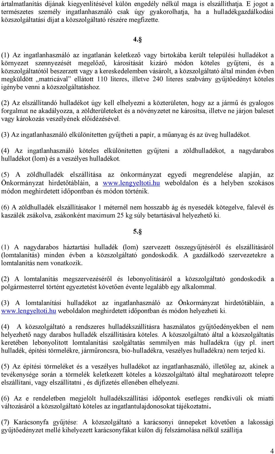 (1) Az ingatlanhasználó az ingatlanán keletkező vagy birtokába került települési hulladékot a környezet szennyezését megelőző, károsítását kizáró módon köteles gyűjteni, és a közszolgáltatótól