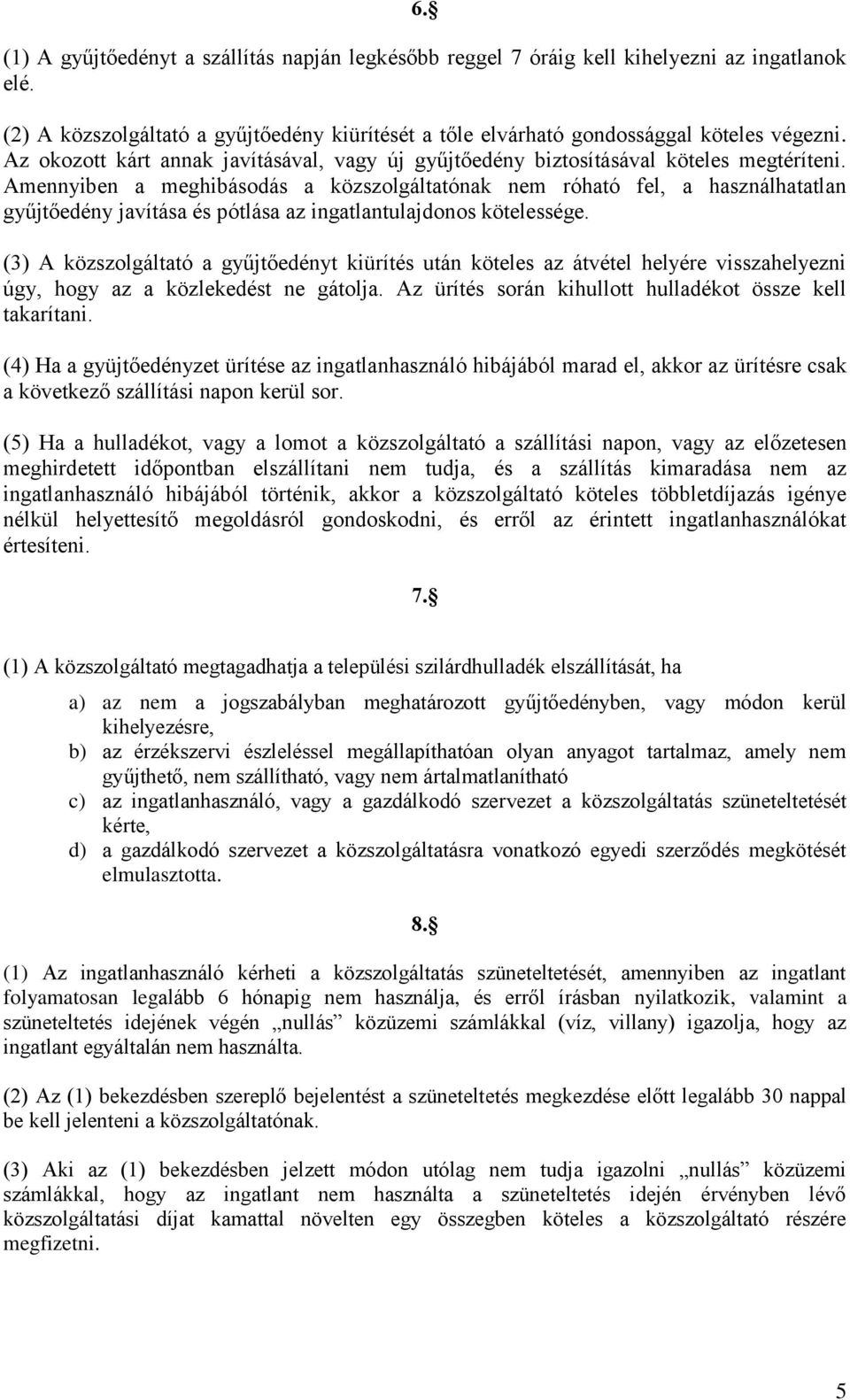 Amennyiben a meghibásodás a közszolgáltatónak nem róható fel, a használhatatlan gyűjtőedény javítása és pótlása az ingatlantulajdonos kötelessége.