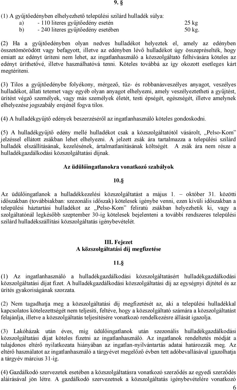 nem lehet, az ingatlanhasználó a közszolgáltató felhívására köteles az edényt üríthetővé, illetve használhatóvá tenni. Köteles továbbá az így okozott esetleges kárt megtéríteni.