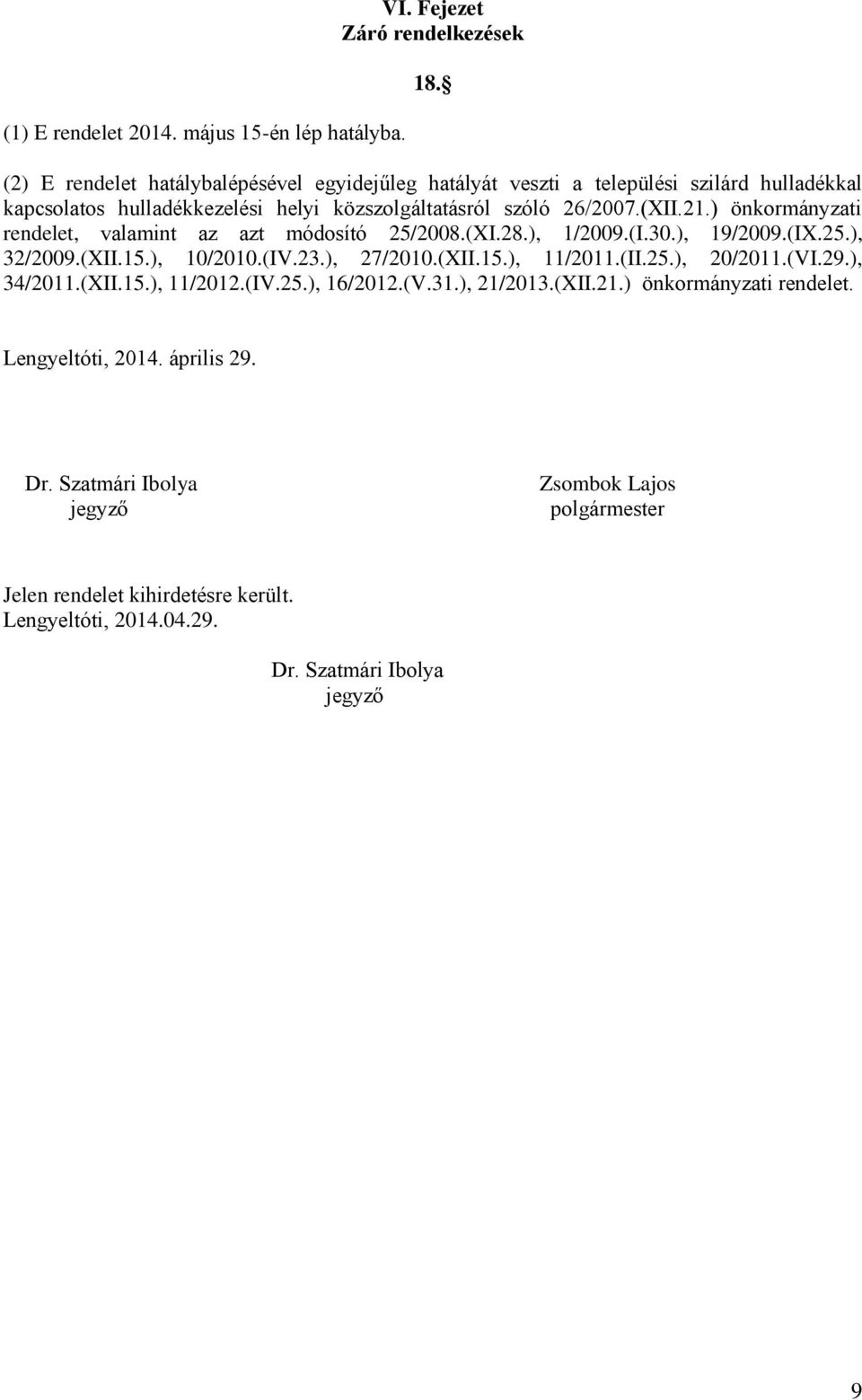 ) önkormányzati rendelet, valamint az azt módosító 25/2008.(XI.28.), 1/2009.(I.30.), 19/2009.(IX.25.), 32/2009.(XII.15.), 10/2010.(IV.23.), 27/2010.(XII.15.), 11/2011.(II.25.), 20/2011.