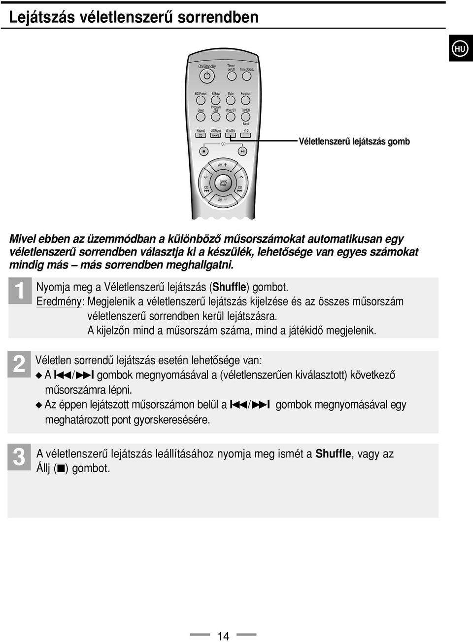 Mivel ebben az üzemmódban a különbözô mûsorszámokat automatikusan egy véletlenszerû sorrendben választja ki a készülék, lehetôsége van egyes számokat mindig más más sorrendben meghallgatni.