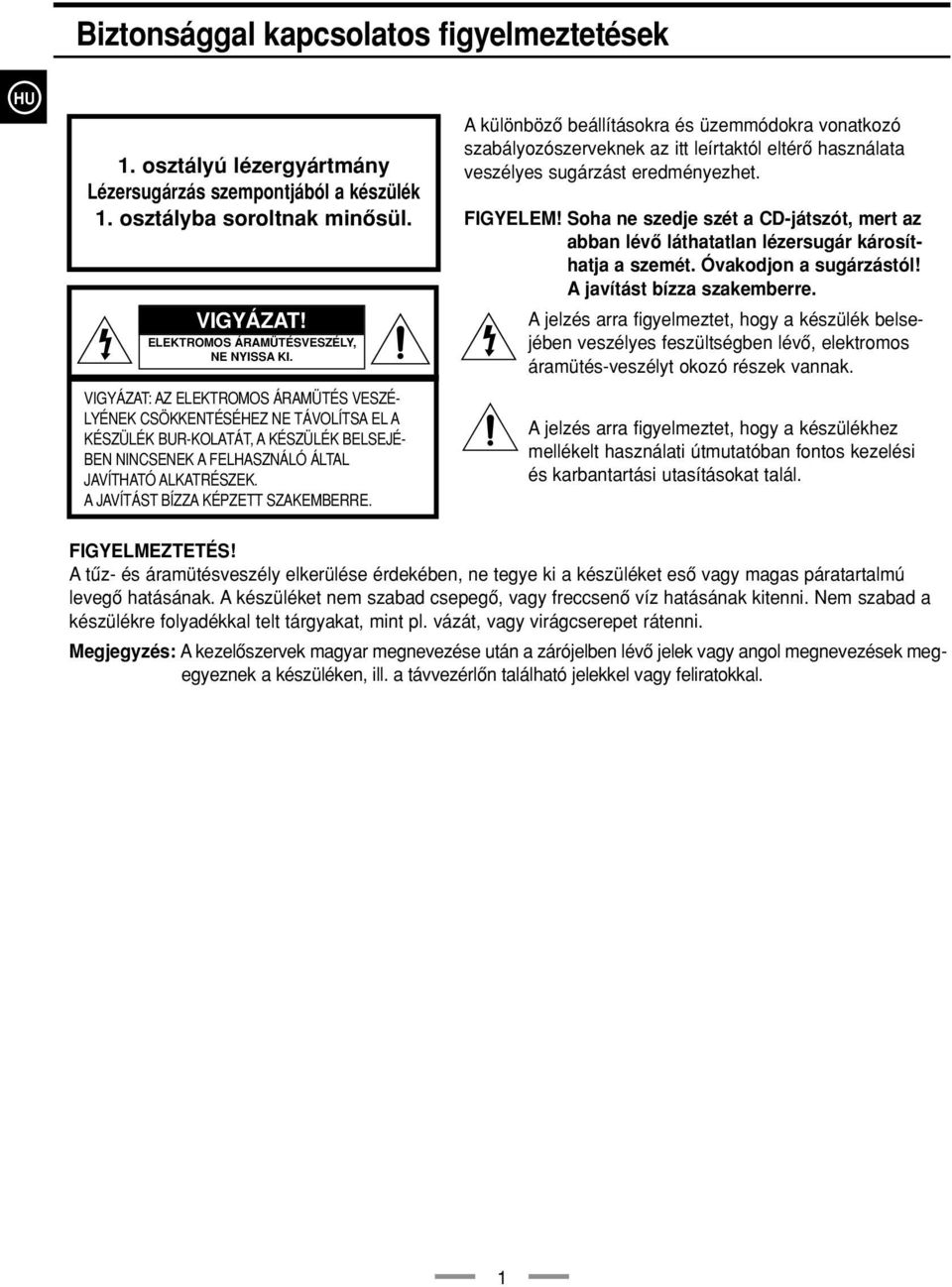 A JAVÍTÁST BÍZZA KÉPZETT SZAKEMBERRE. A különbözô beállításokra és üzemmódokra vonatkozó szabályozószerveknek az itt leírtaktól eltérô használata veszélyes sugárzást eredményezhet. FIGYELEM!