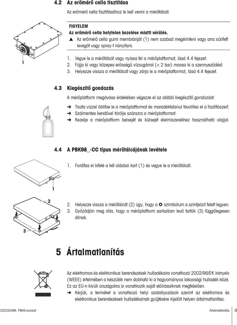 Fújja ki vagy közepes erősségű vízsugárral (< 2 bar) mossa ki a szennyeződést. 3. Helyezze vissza a mérőtálcát vagy zárja le a mérőplatformot, lásd 4.