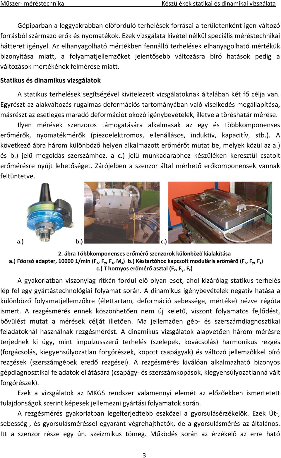 Statikus és dinamikus vizsgálatok A statikus terhelések segítségével kivitelezett vizsgálatoknak általában két fő célja van.