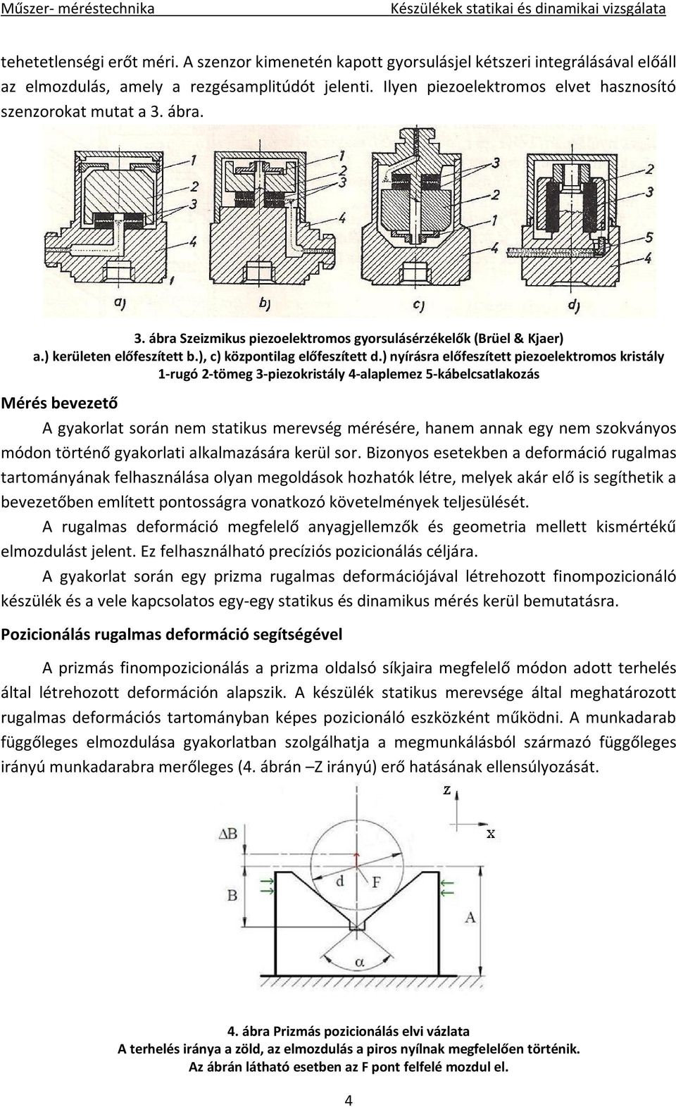 ) nyírásra előfeszített piezoelektromos kristály 1-rugó 2-tömeg 3-piezokristály 4-alaplemez 5-kábelcsatlakozás Mérés bevezető A gyakorlat során nem statikus merevség mérésére, hanem annak egy nem