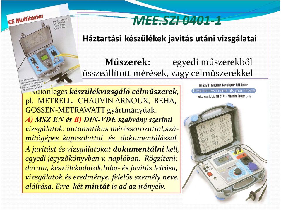 A) MSZ EN és B) DIN-VDE szabvány szerinti vizsgálatok: :automatikus a us méréssorozattal,szá ééssooa a,sá mítógépes kapcsolattal és dokumentálással.