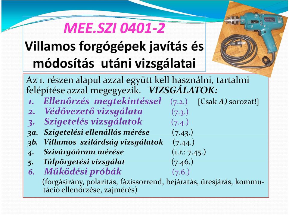 ) [Csak A) sorozat!] 2. Védővezető vizsgálata (7.3.) 3. Szigetelés vizsgálatok (7.4.) 3a. Szigetelési ellenállás mérése (7.43.) 3b.