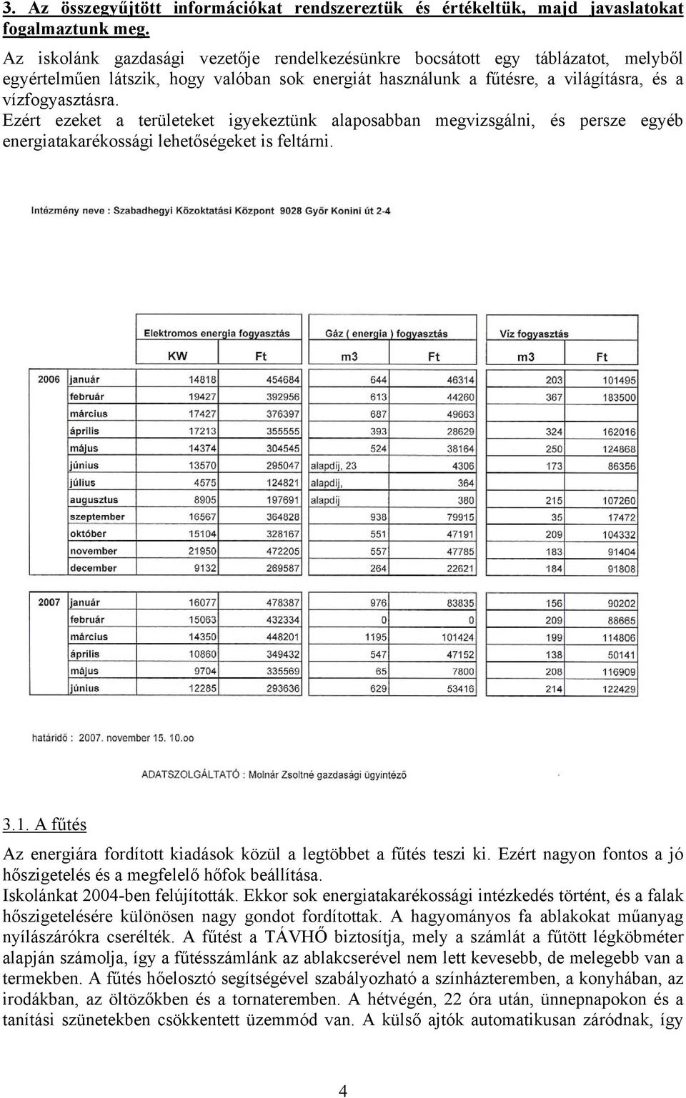 Ezért ezeket a területeket igyekeztünk alaposabban megvizsgálni, és persze egyéb energiatakarékossági lehetőségeket is feltárni. 3.1.