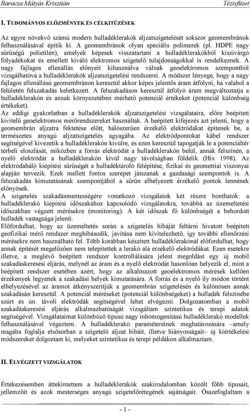 A nagy fajlagos ellenállás előnyeit kihasználva válnak geoelektromos szempontból vizsgálhatóvá a hulladéklerakók aljzatszigetelési rendszerei.