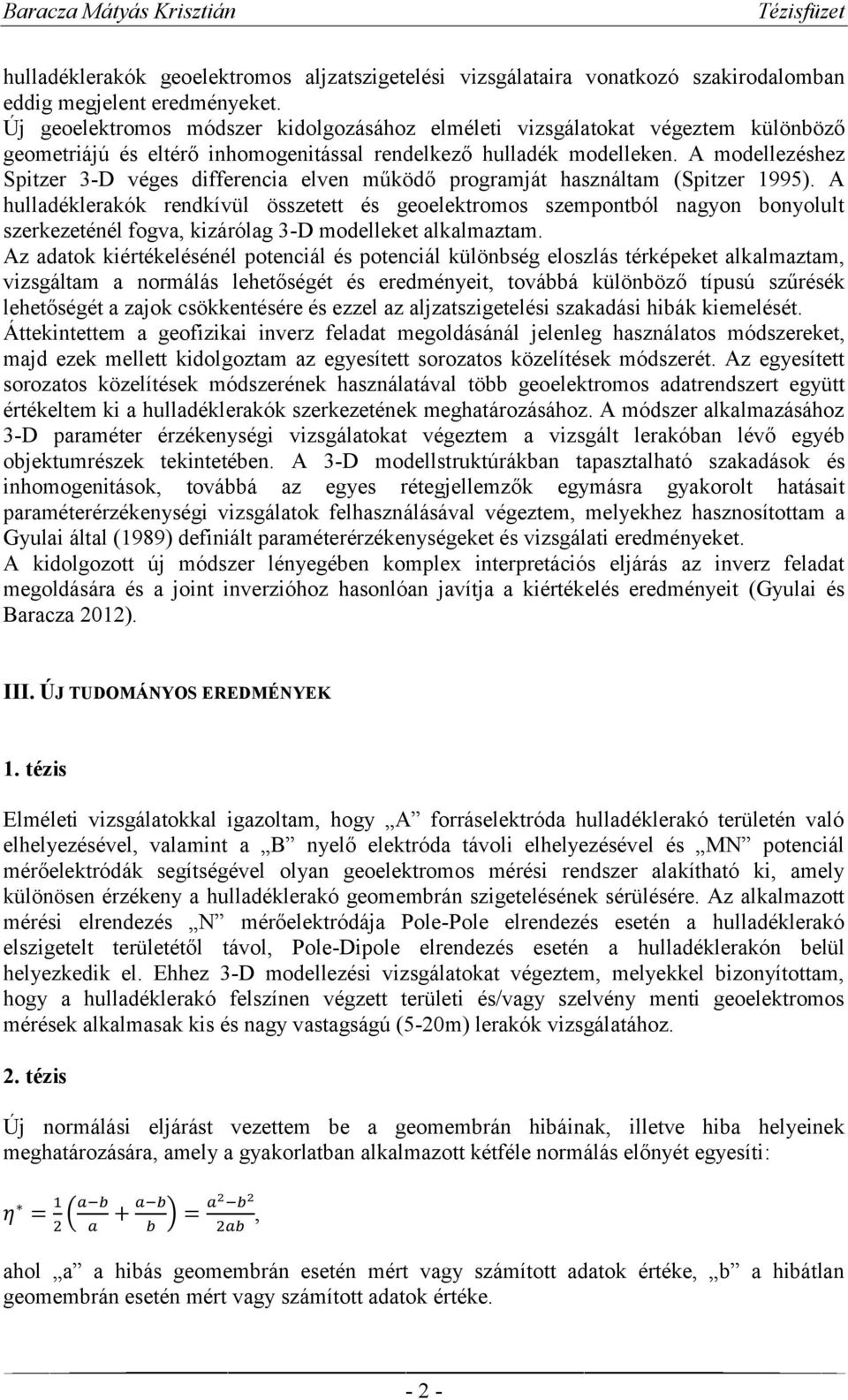 A modellezéshez Spitzer 3-D véges differencia elven működő programját használtam (Spitzer 1995).