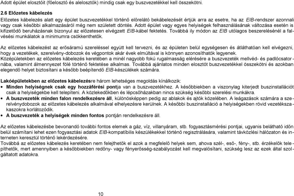 született döntés. Adott épület vagy egyes helyiségek felhasználásának változása esetén is kifizetődő beruházásnak bizonyul az előzetesen elvégzett EIB-kábel fektetés.