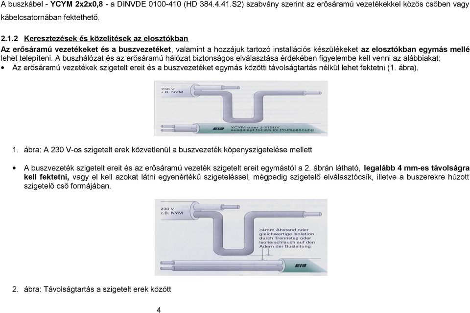 A buszhálózat és az erősáramú hálózat biztonságos elválasztása érdekében figyelembe kell venni az alábbiakat: Az erősáramú vezetékek szigetelt ereit és a buszvezetéket egymás közötti távolságtartás