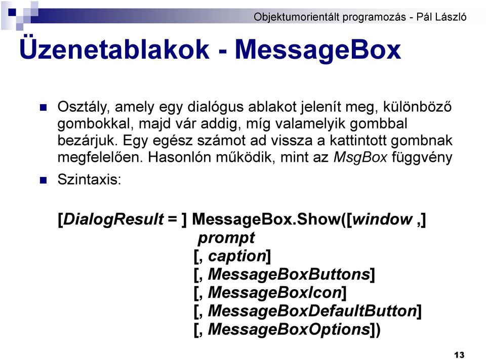 Hasonlón működik, mint az MsgBox függvény Szintaxis: [DialogResult = ] MessageBox.