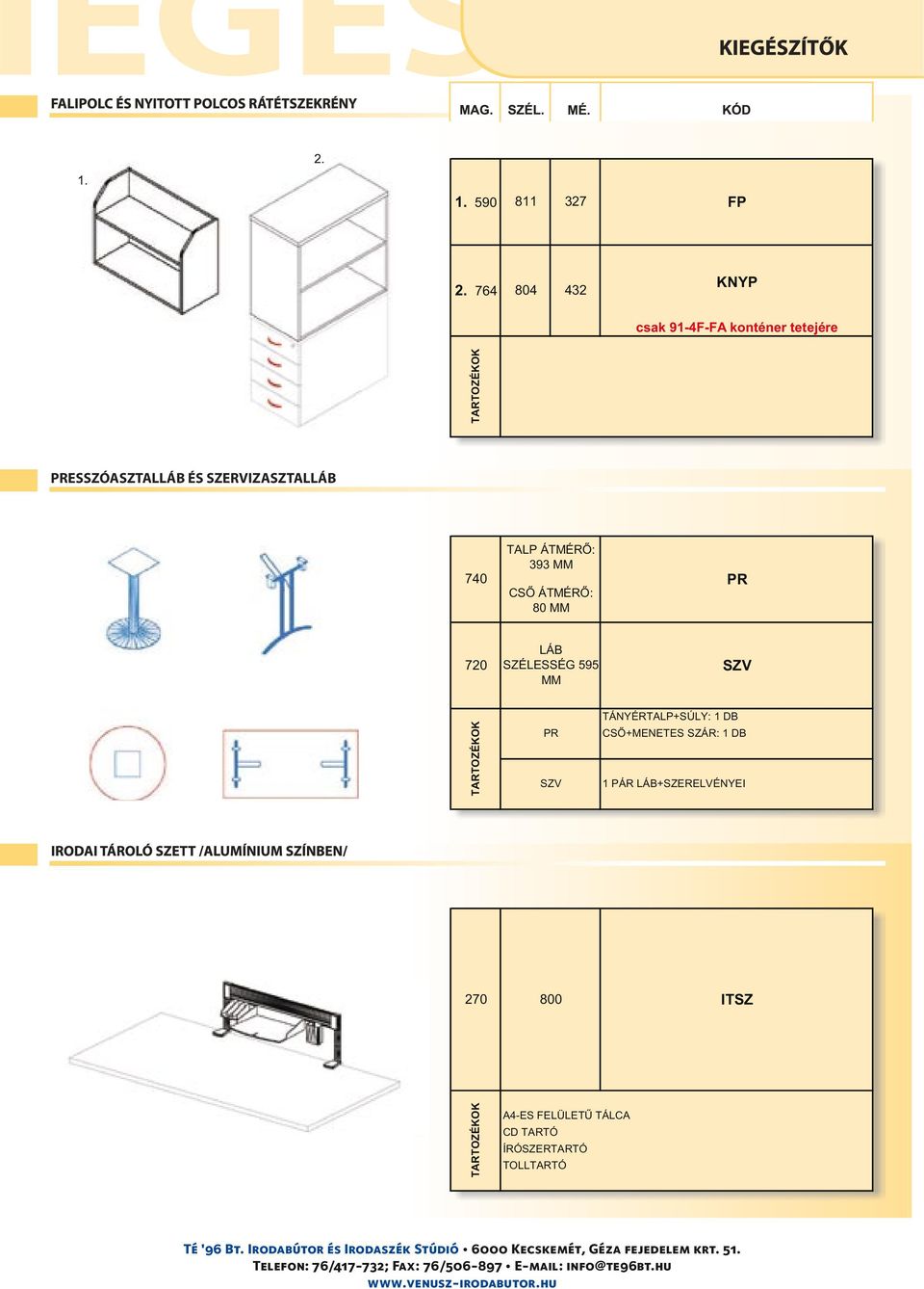 SZERVIZASZTALLÁB 740 TALP ÁTMÉRÕ: 393 MM CSÕ ÁTMÉRÕ: 80 MM PR 720 LÁB SZÉLESSÉG