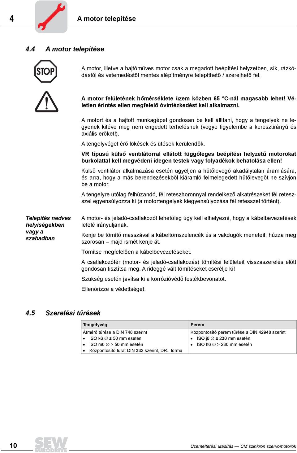 A motort és a hajtott munkagépet gondosan be kell állítani, hogy a tengelyek ne legyenek kitéve meg nem engedett terhelésnek (vegye figyelembe a keresztirányú és axiális erőket!).