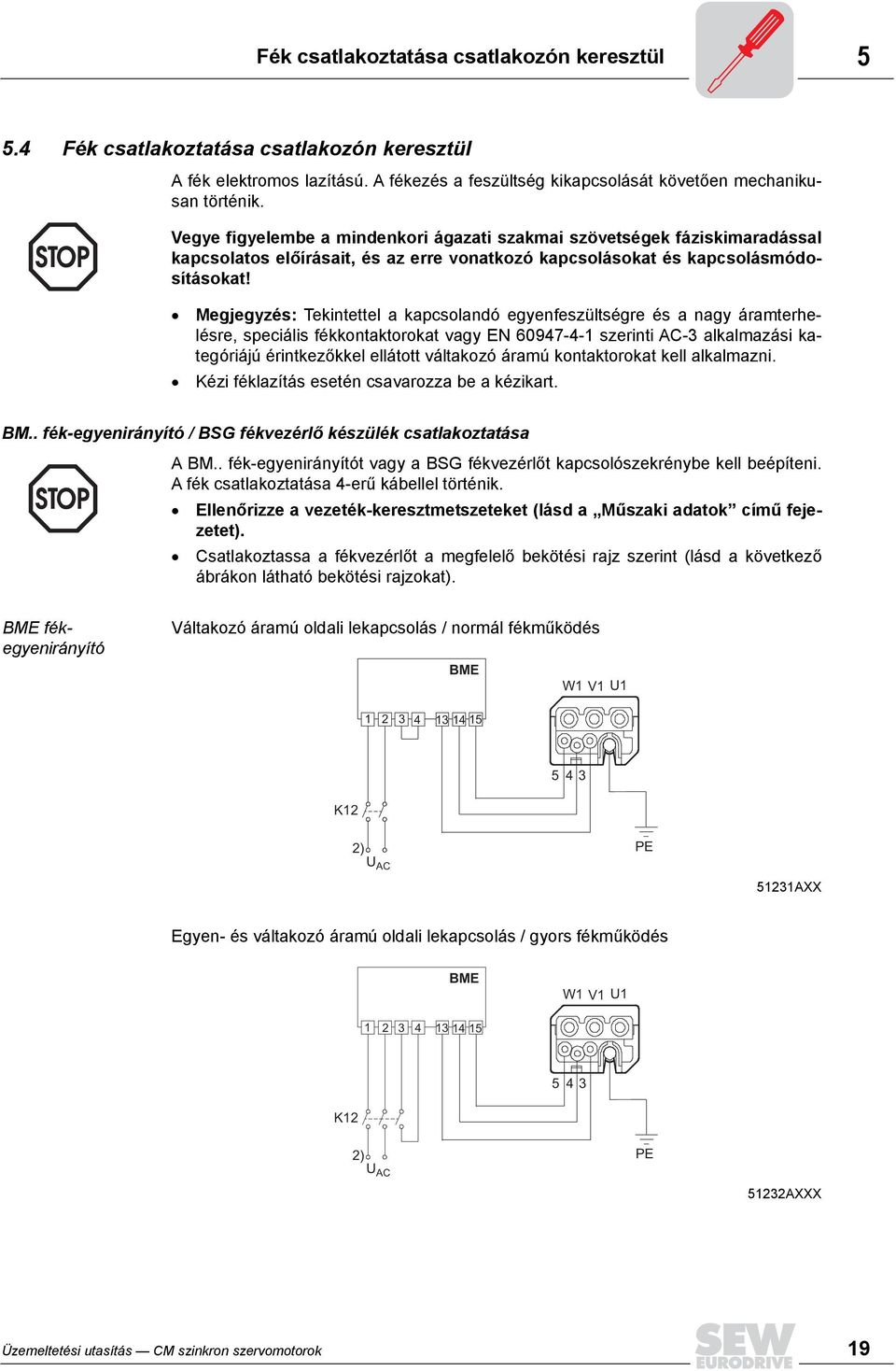 Megjegyzés: Tekintettel a kapcsolandó egyenfeszültségre és a nagy áramterhelésre, speciális fékkontaktorokat vagy EN 60947-4-1 szerinti AC-3 alkalmazási kategóriájú érintkezőkkel ellátott váltakozó