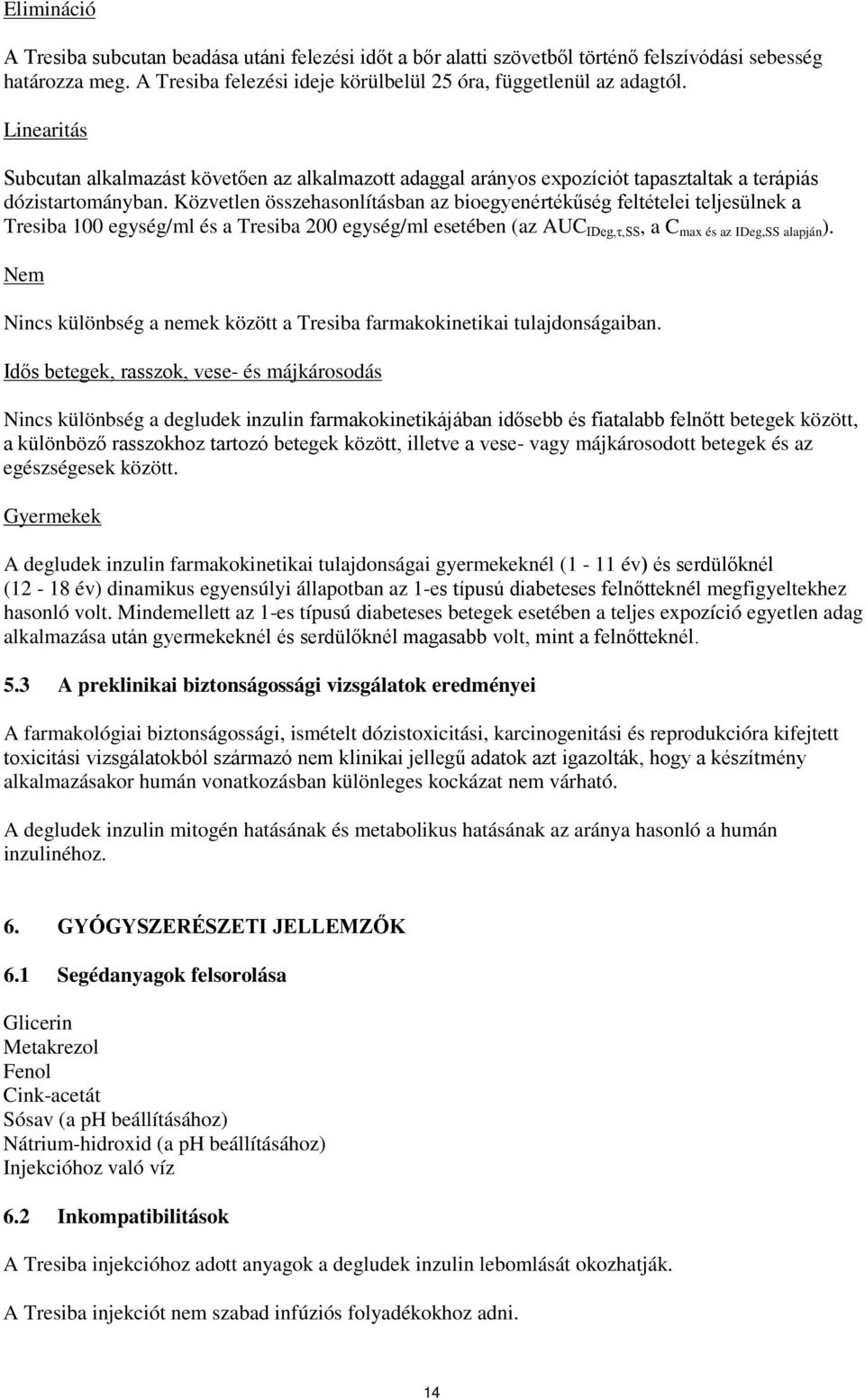 Közvetlen összehasonlításban az bioegyenértékűség feltételei teljesülnek a Tresiba 100 egység/ml és a Tresiba 200 egység/ml esetében (az AUC IDeg,τ,SS, a C max és az IDeg,SS alapján ).