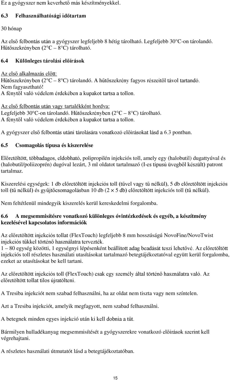 A fénytől való védelem érdekében a kupakot tartsa a tollon. Az első felbontás után vagy tartalékként hordva: Legfeljebb 30 C-on tárolandó. Hűtőszekrényben (2 C 8 C) tárolható.