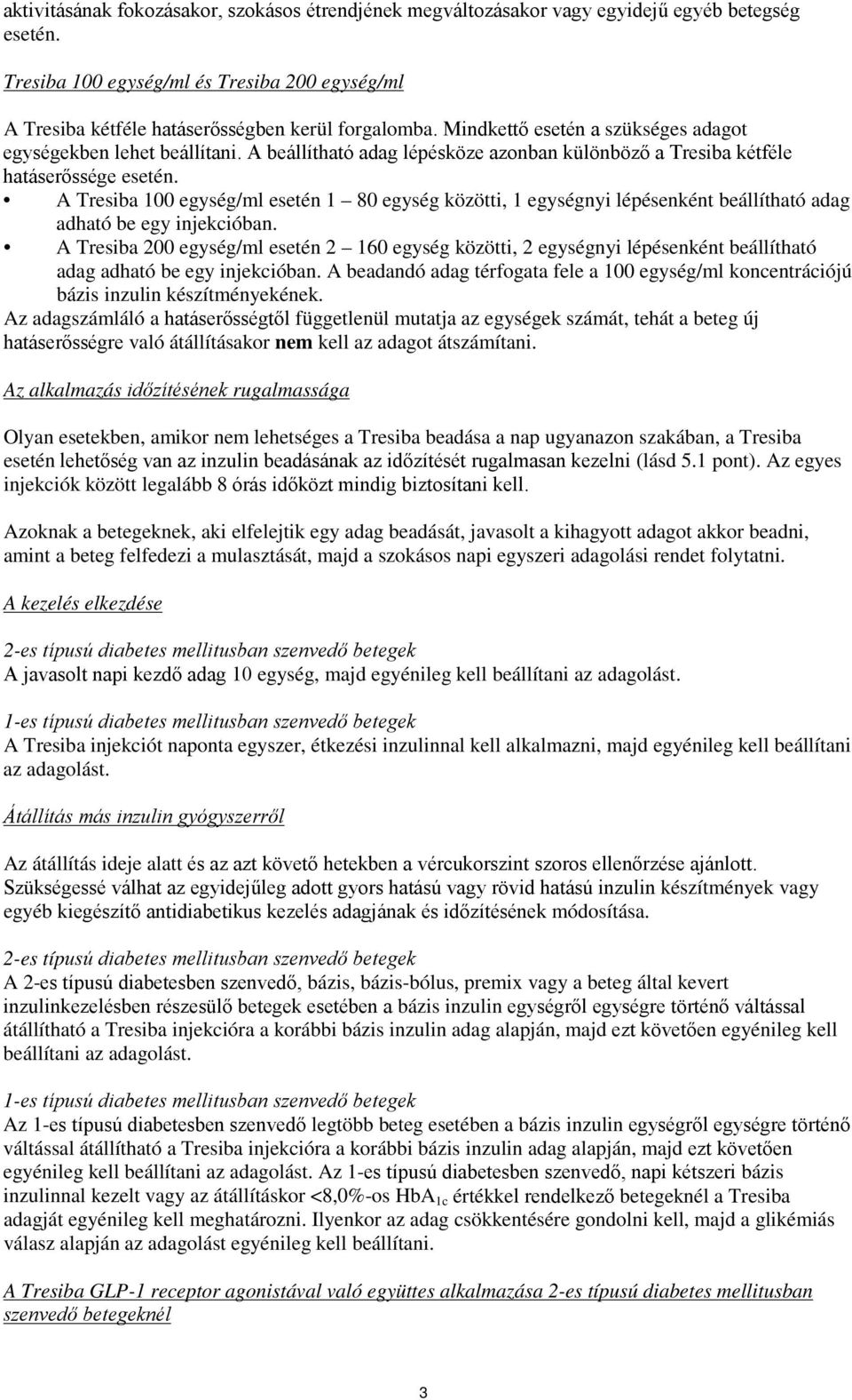 A Tresiba 100 egység/ml esetén 1 80 egység közötti, 1 egységnyi lépésenként beállítható adag adható be egy injekcióban.