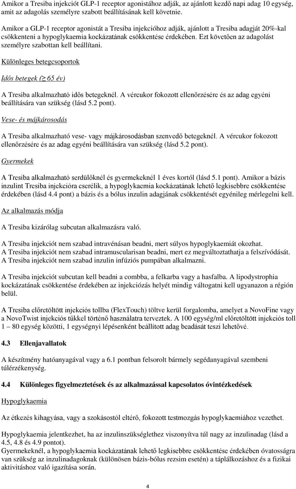 Ezt követően az adagolást személyre szabottan kell beállítani. Különleges betegcsoportok Idős betegek ( 65 év) A Tresiba alkalmazható idős betegeknél.