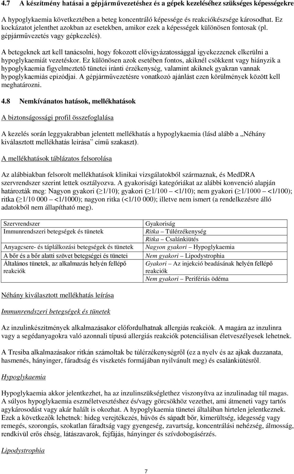 A betegeknek azt kell tanácsolni, hogy fokozott elővigyázatossággal igyekezzenek elkerülni a hypoglykaemiát vezetéskor.