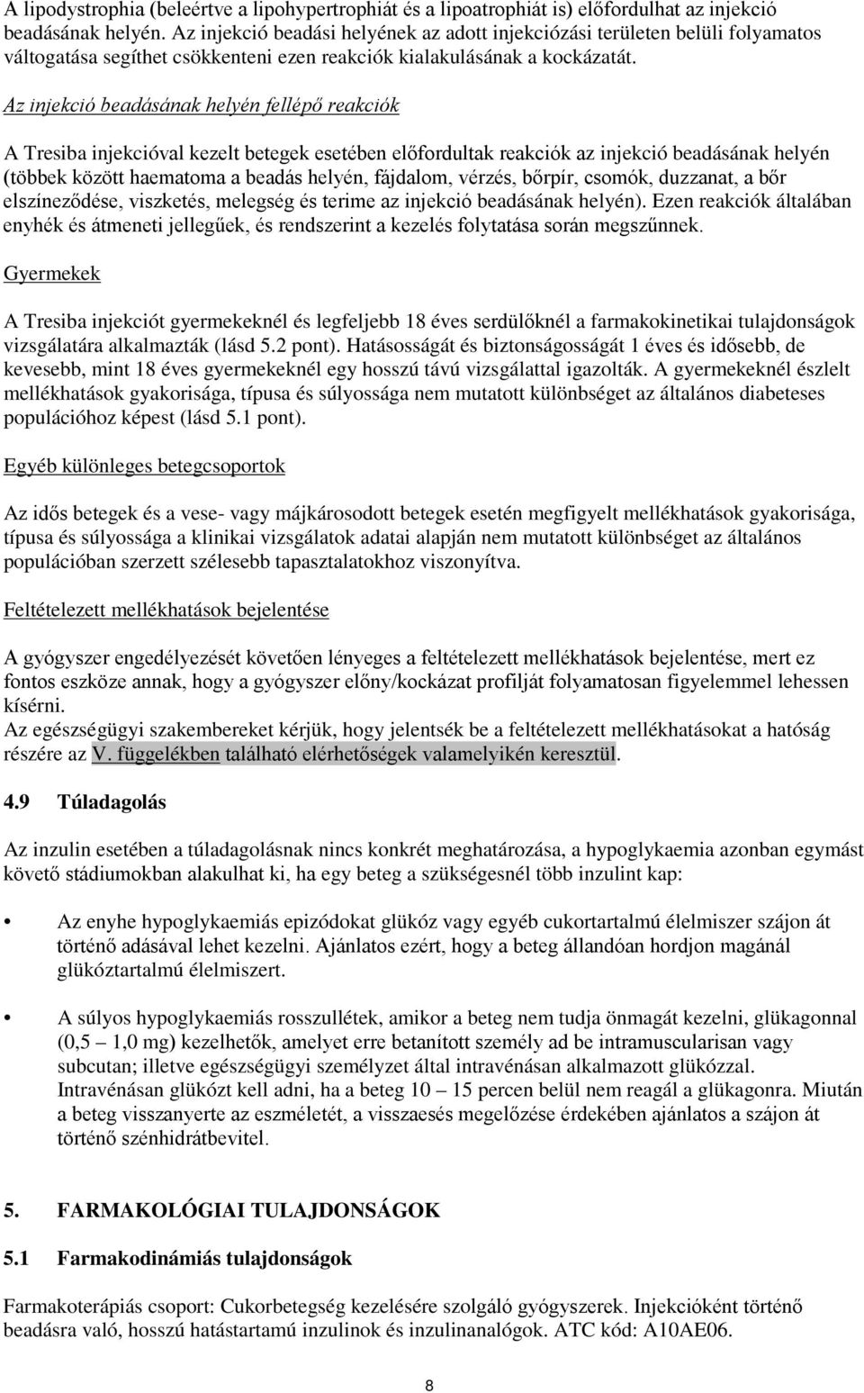 Az injekció beadásának helyén fellépő reakciók A Tresiba injekcióval kezelt betegek esetében előfordultak reakciók az injekció beadásának helyén (többek között haematoma a beadás helyén, fájdalom,