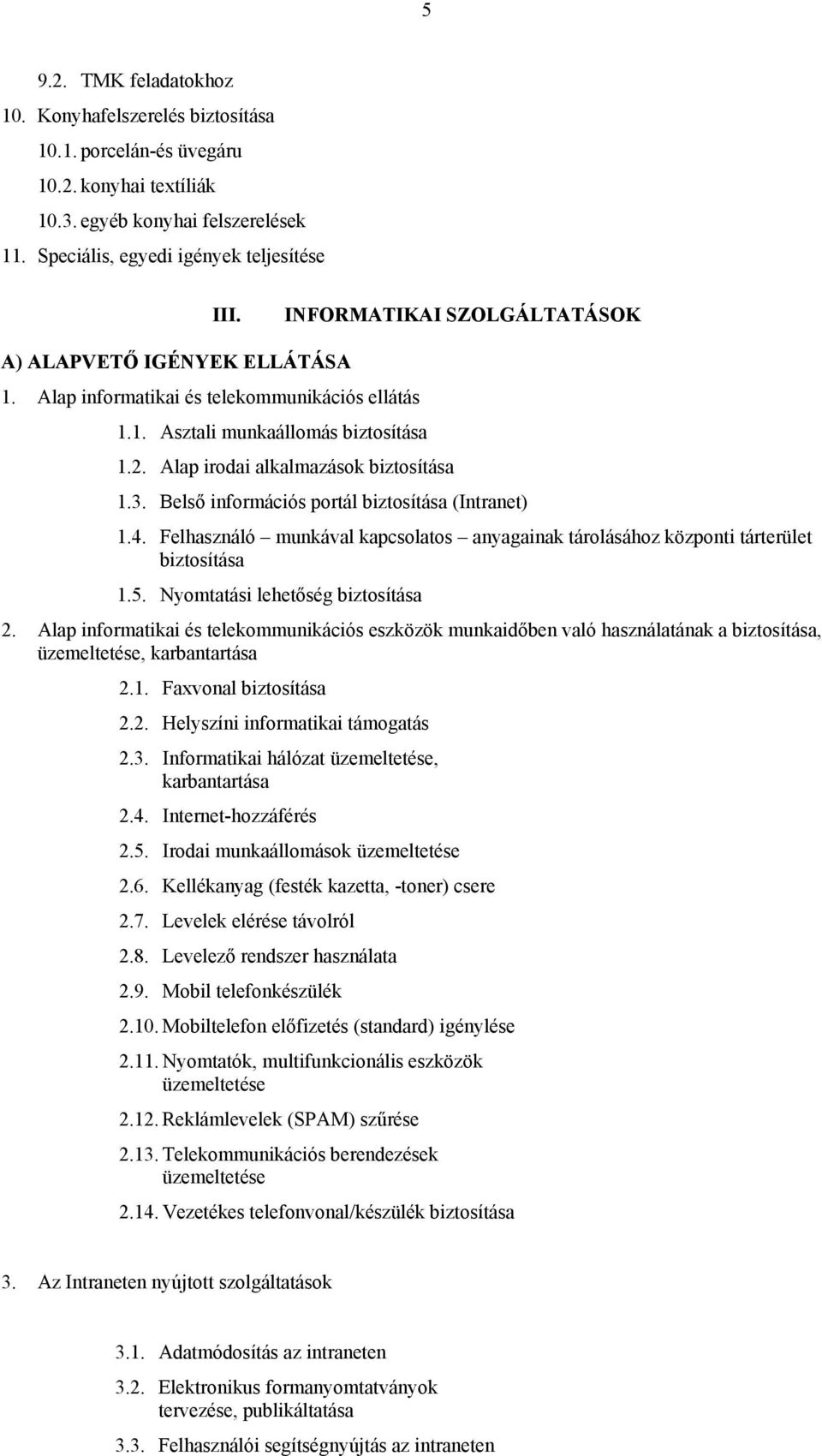 Belső információs portál biztosítása (Intranet) 1.4. Felhasználó munkával kapcsolatos anyagainak tárolásához központi tárterület biztosítása 1.5. Nyomtatási lehetőség biztosítása 2.