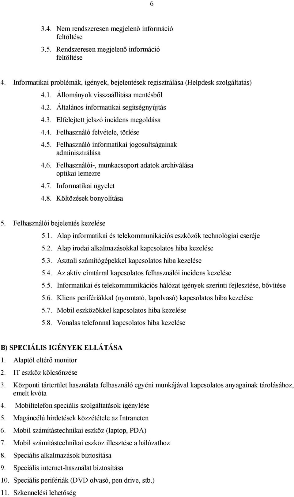 Felhasználó informatikai jogosultságainak adminisztrálása 4.6. Felhasználói-, munkacsoport adatok archiválása optikai lemezre 4.7. Informatikai ügyelet 4.8. Költözések bonyolítása 5.