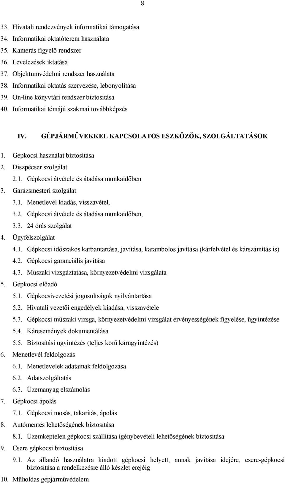 Gépkocsi használat biztosítása 2. Diszpécser szolgálat 2.1. Gépkocsi átvétele és átadása munkaidőben 3. Garázsmesteri szolgálat 3.1. Menetlevél kiadás, visszavétel, 3.2. Gépkocsi átvétele és átadása munkaidőben, 3.