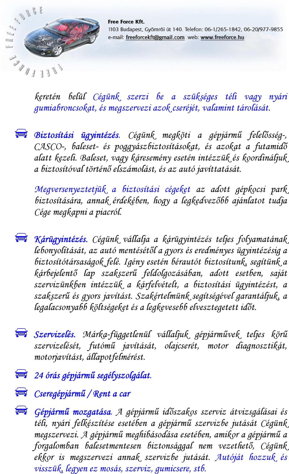 Baleset, vagy káresemény esetén intézzük és koordináljuk a biztosítóval történı elszámolást, és az autó javíttatását.