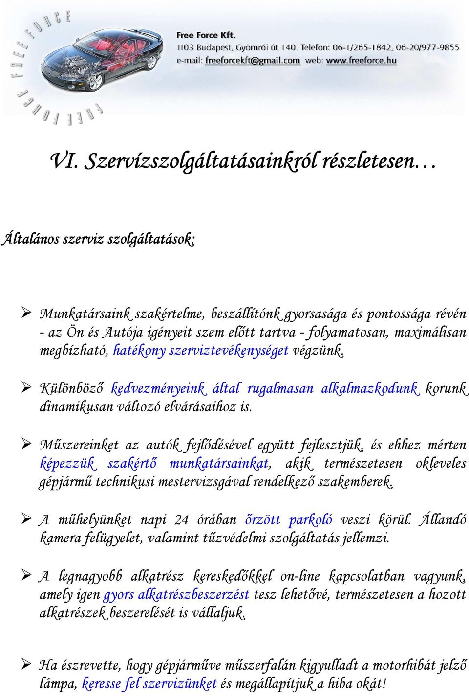 Mőszereinket az autók fejlıdésével együtt fejlesztjük, és ehhez mérten képezzük szakértı munkatársainkat, akik természetesen okleveles gépjármő technikusi mestervizsgával rendelkezı szakemberek.