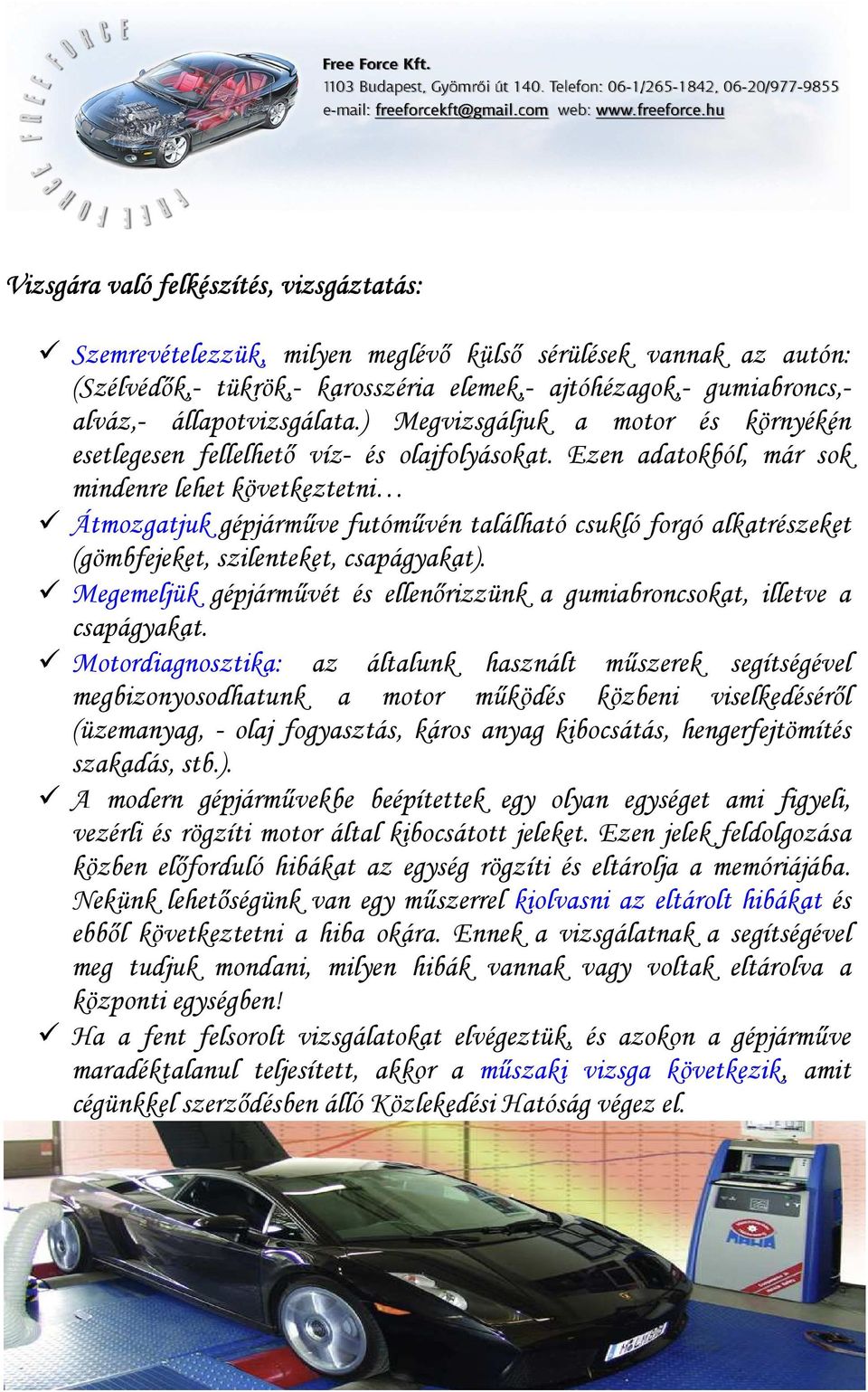 Ezen adatokból, már sok mindenre lehet következtetni Átmozgatjuk gépjármőve futómővén található csukló forgó alkatrészeket (gömbfejeket, szilenteket, csapágyakat).