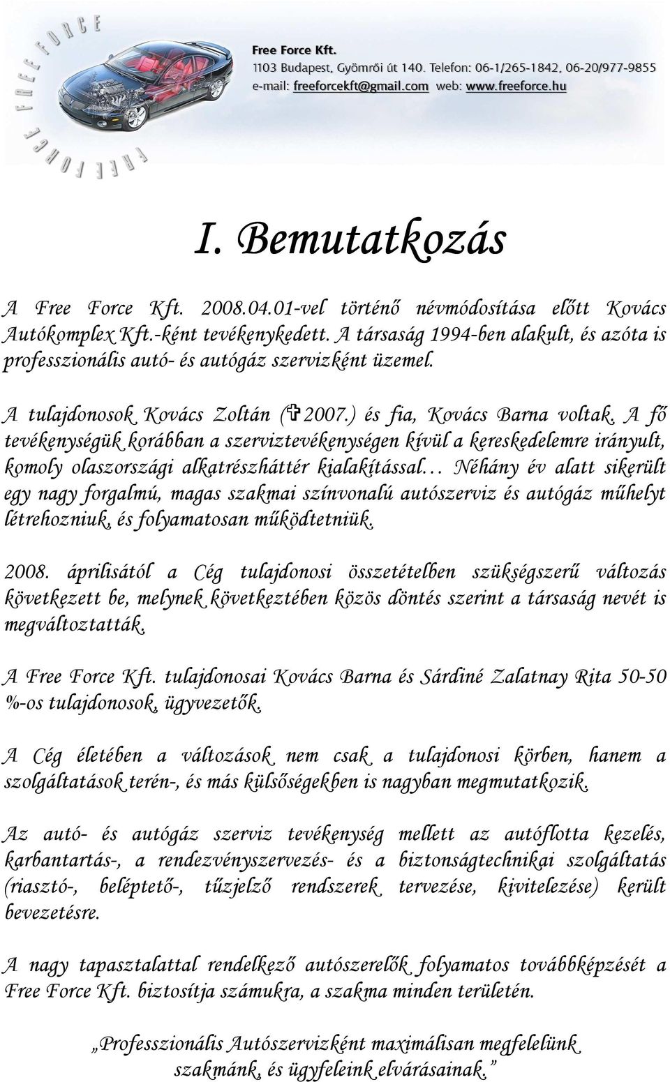 A fı tevékenységük korábban a szerviztevékenységen kívül a kereskedelemre irányult, komoly olaszországi alkatrészháttér kialakítással Néhány év alatt sikerült egy nagy forgalmú, magas szakmai