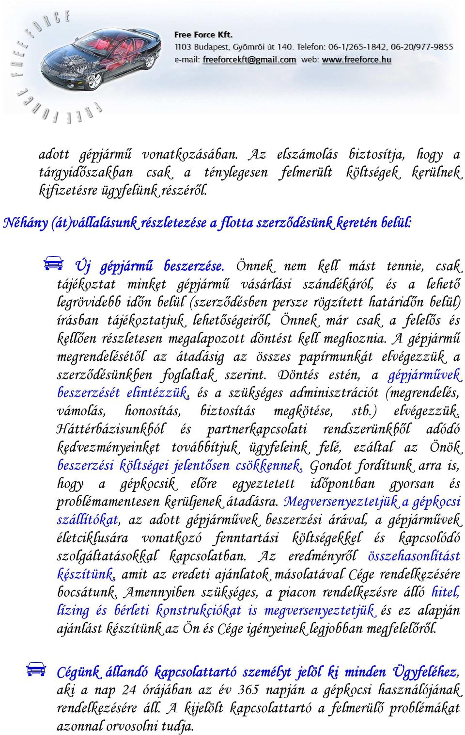 Önnek nem kell mást tennie, csak tájékoztat minket gépjármő vásárlási szándékáról, és a lehetı legrövidebb idın belül (szerzıdésben persze rögzített határidın belül) írásban tájékoztatjuk