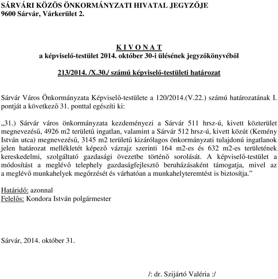 3145 m2 területű kizárólagos önkormányzati tulajdonú ingatlanok jelen határozat mellékletét képező vázrajz szerinti 164 m2-es és 632 m2-es területének kereskedelmi, szolgáltató gazdasági övezetbe