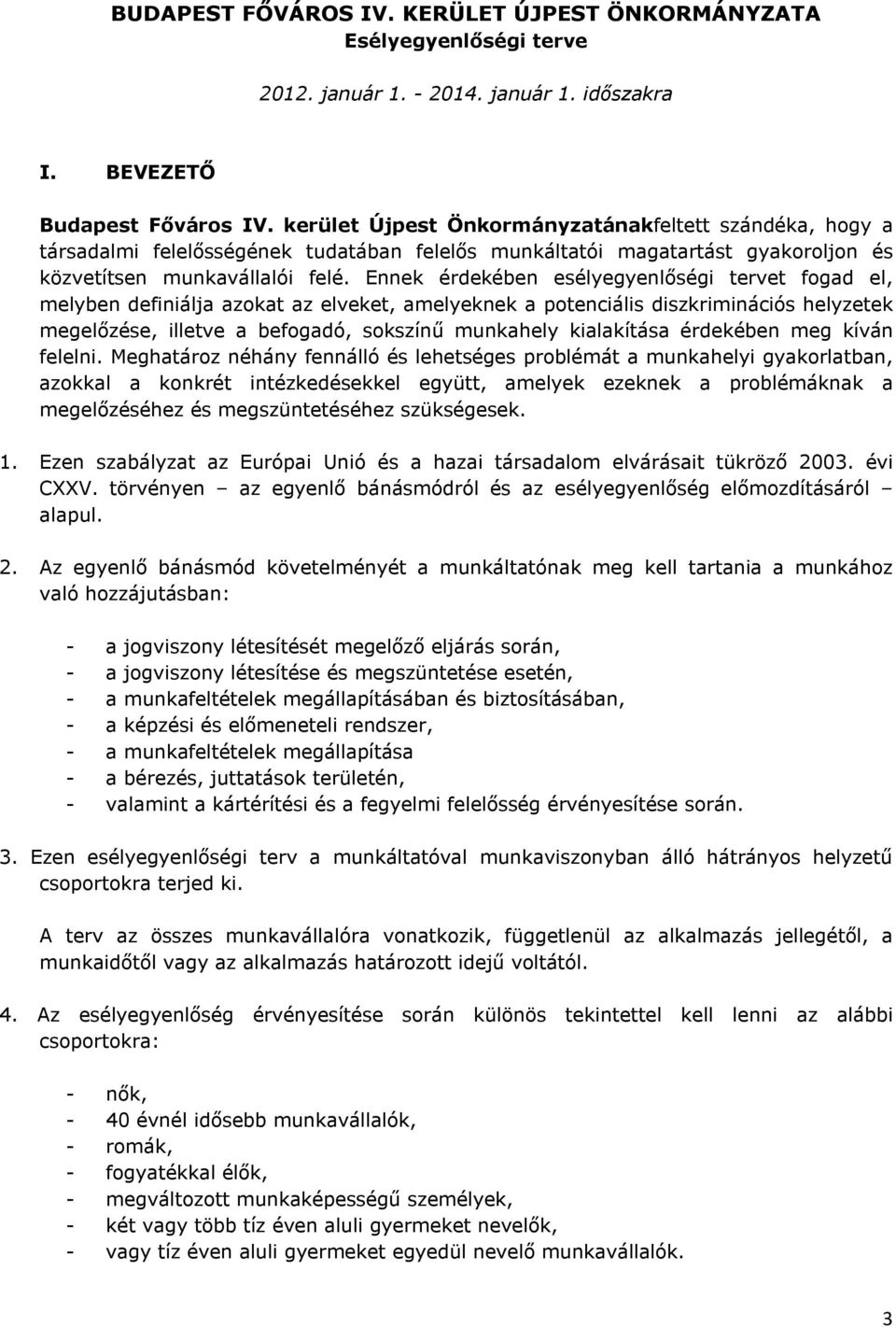 Ennek érdekében esélyegyenlőségi tervet fogad el, melyben definiálja azokat az elveket, amelyeknek a potenciális diszkriminációs helyzetek megelőzése, illetve a befogadó, sokszínű munkahely