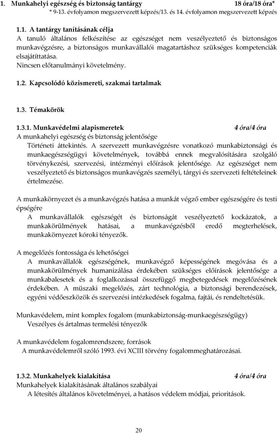 Kapcsolódó közismereti, szakmai tartalmak 1.3. Témakörök 1.3.1. Munkavédelmi alapismeretek 4 óra/4 óra A munkahelyi egészség és biztonság jelentősége Történeti áttekintés.