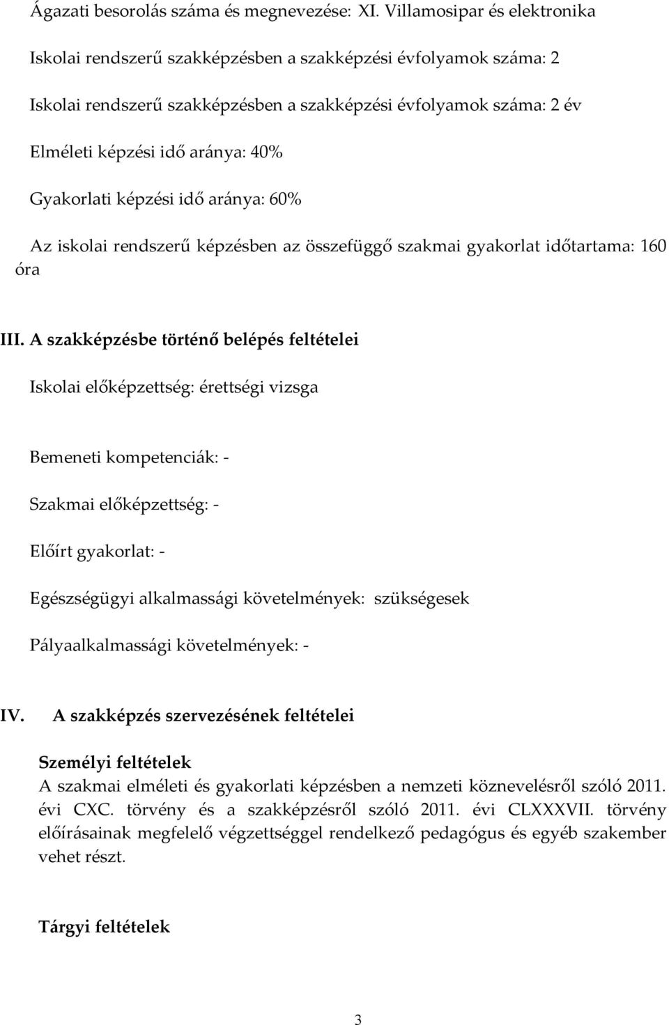 Gyakorlati képzési idő aránya: 60% Az iskolai rendszerű képzésben az összefüggő szakmai gyakorlat időtartama: 160 óra III.