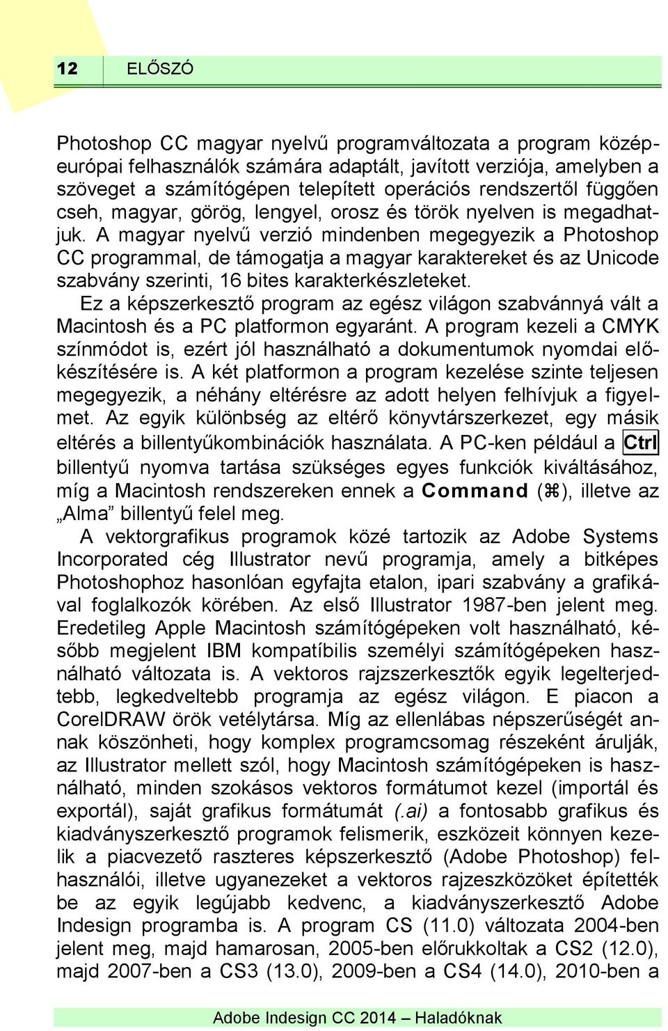 A magyar nyelvű verzió mindenben megegyezik a Photoshop CC programmal, de támogatja a magyar karaktereket és az Unicode szabvány szerinti, 16 bites karakterkészleteket.