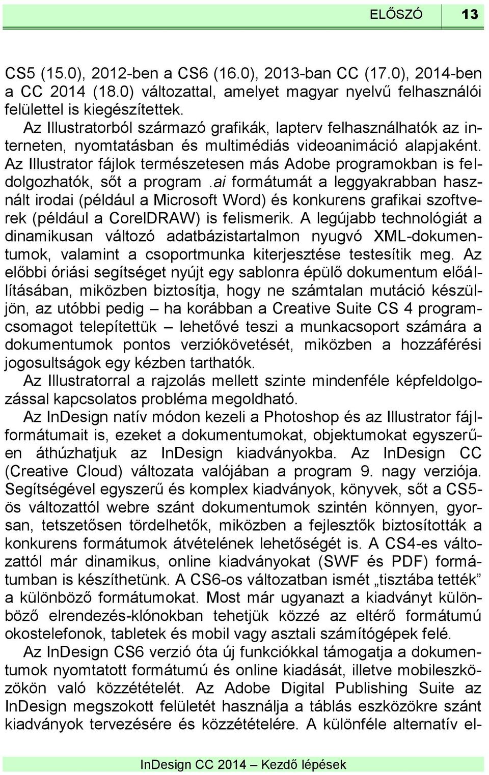 Az Illustrator fájlok természetesen más Adobe programokban is feldolgozhatók, sőt a program.