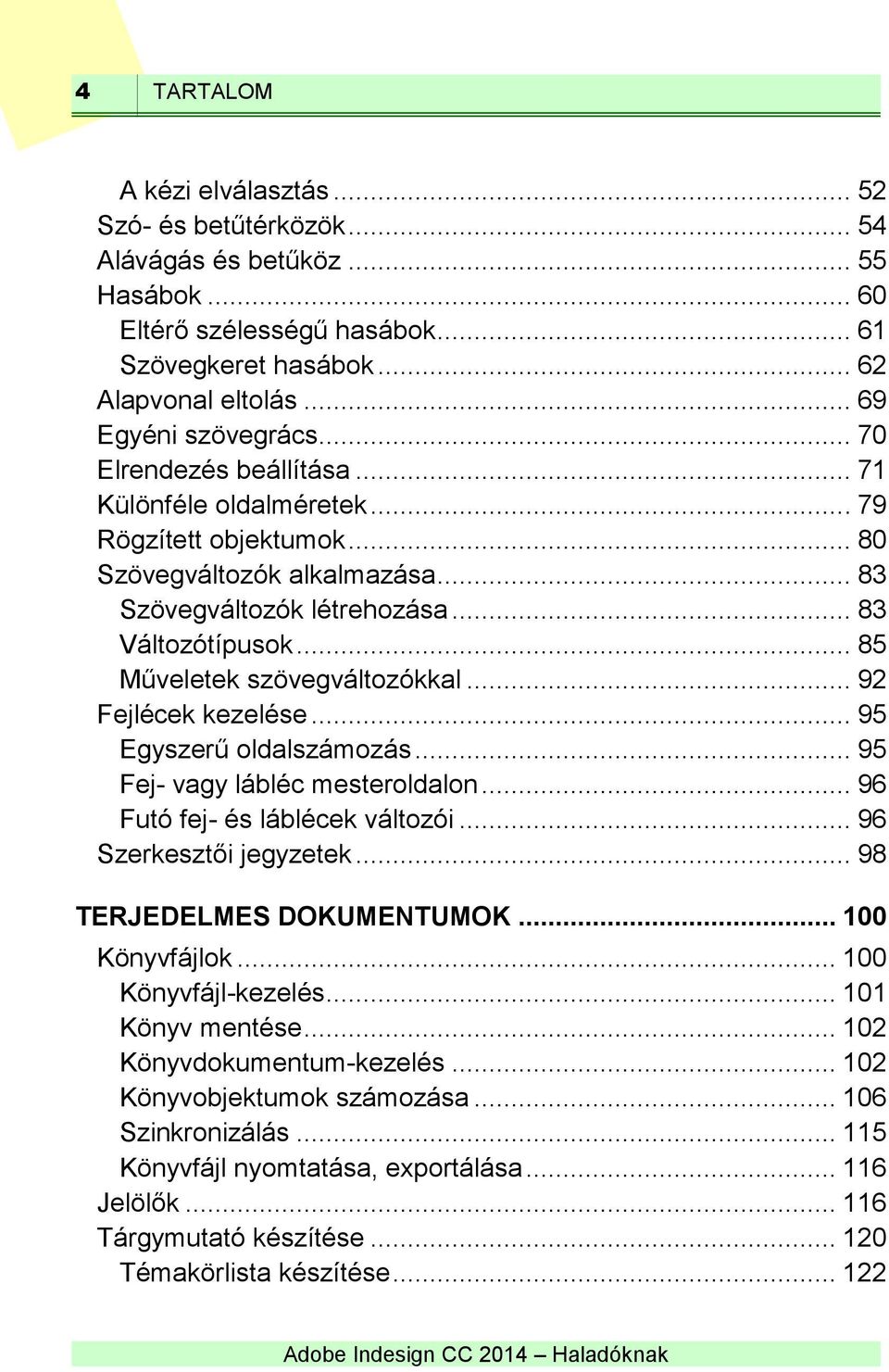 .. 85 Műveletek szövegváltozókkal... 92 Fejlécek kezelése... 95 Egyszerű oldalszámozás... 95 Fej- vagy lábléc mesteroldalon... 96 Futó fej- és láblécek változói... 96 Szerkesztői jegyzetek.