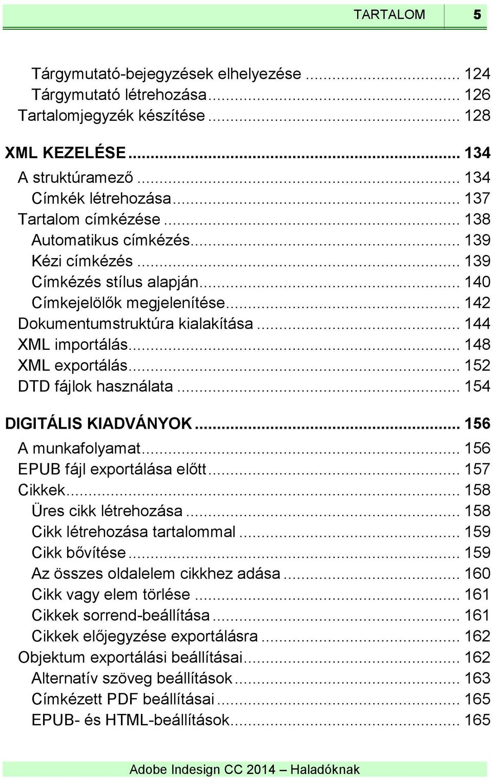 .. 148 XML exportálás... 152 DTD fájlok használata... 154 DIGITÁLIS KIADVÁNYOK... 156 A munkafolyamat... 156 EPUB fájl exportálása előtt... 157 Cikkek... 158 Üres cikk létrehozása.