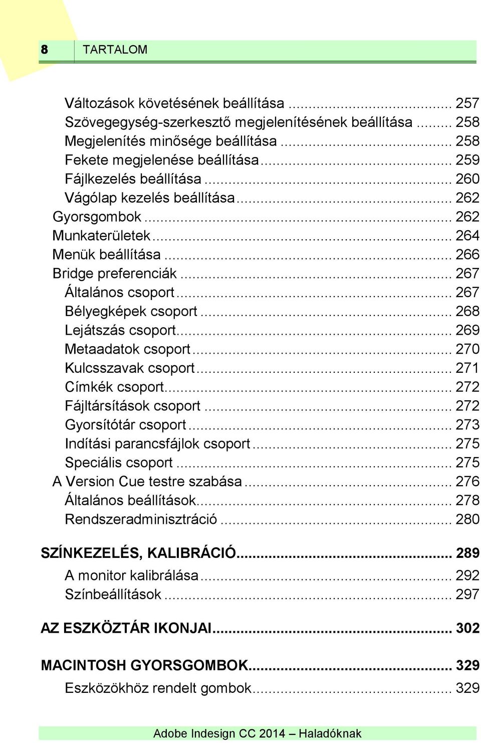 .. 267 Bélyegképek csoport... 268 Lejátszás csoport... 269 Metaadatok csoport... 270 Kulcsszavak csoport... 271 Címkék csoport... 272 Fájltársítások csoport... 272 Gyorsítótár csoport.