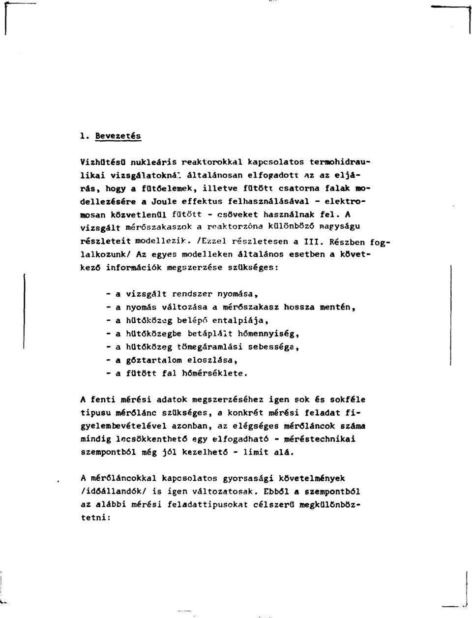 Részben foglalkozunk/ Az egyes modelleken általános esetben a következő információk megszerzése szükséges: - a vizsgált rendszer nyomása, - a nyomás változása a mérőszakasz hossza mentén, - a